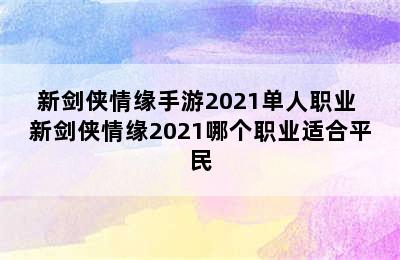 新剑侠情缘手游2021单人职业 新剑侠情缘2021哪个职业适合平民